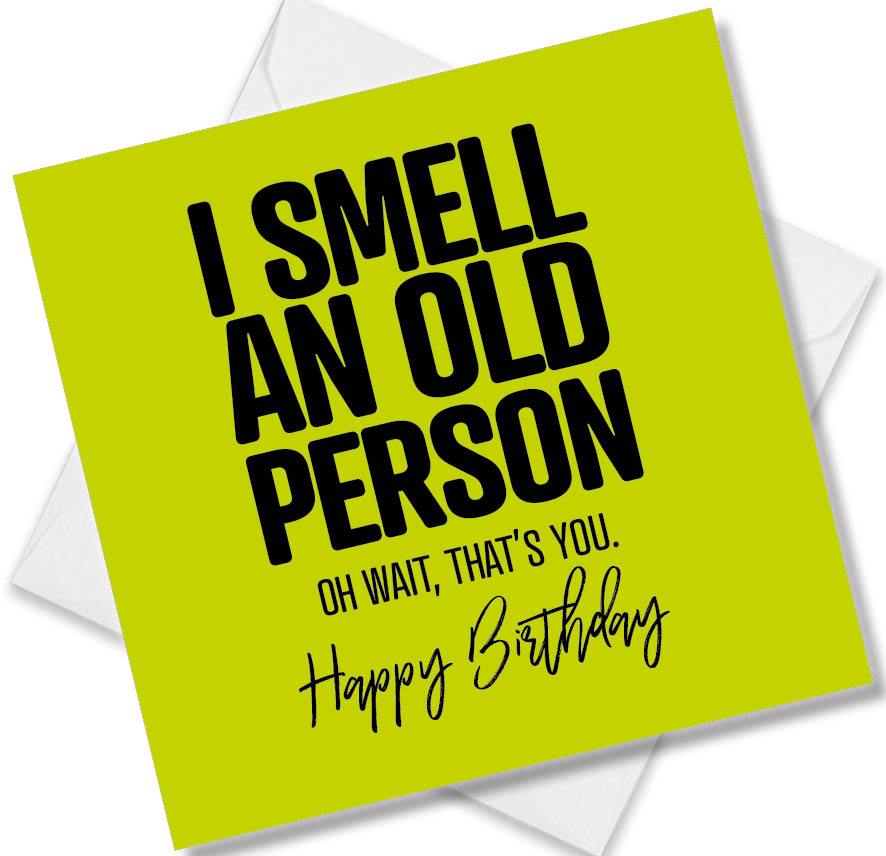 funny-birthday-cards-i-smell-an-old-person-oh-wait-that-s