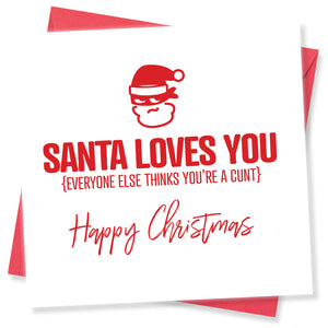 rude xmas ard saying Santa Loves you, Everyone else thinks you’re a cunt