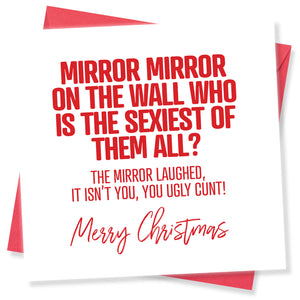 cunt christmas card saying Mirror Mirror On The Wall Who Is The Sexiest Of Them All The Mirror Laughed It Isn’t you you Ugly Cunt