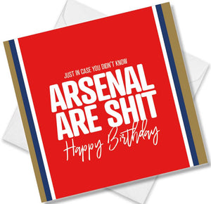 Arsenal Birthday Card saying Just in case you didn't know Arsenal are shit