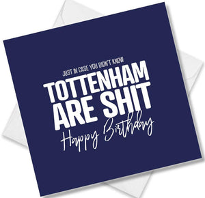 Tottenham Birthday Card saying Just in case you didn't know Tottenham are shit