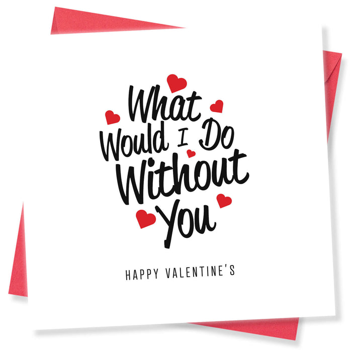 What Would I Do Without You Valentine's Day Card - Loving Gesture