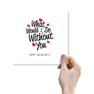 What Would I Do Without You Valentine's Day Card - Loving Gesture