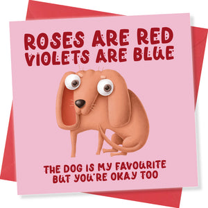 Roses Are Red Violets Are Blue The Dog is my Favourite But You’re Okay Too.