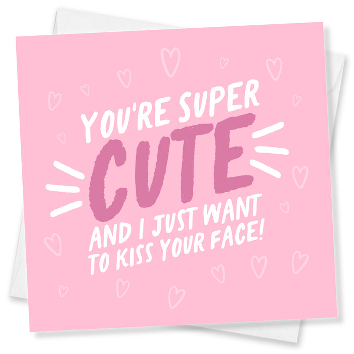 You're Super Cute and I just want to kiss your face!