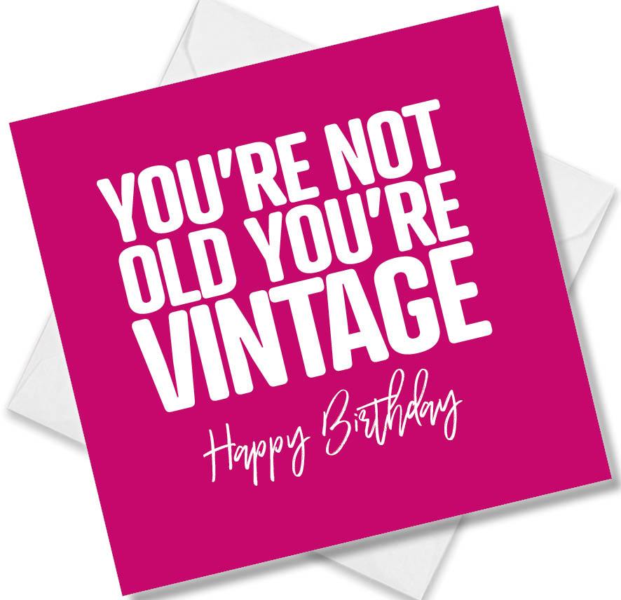 Funny Birthday Cards | You’re Not Old You’re Vintage. Happy